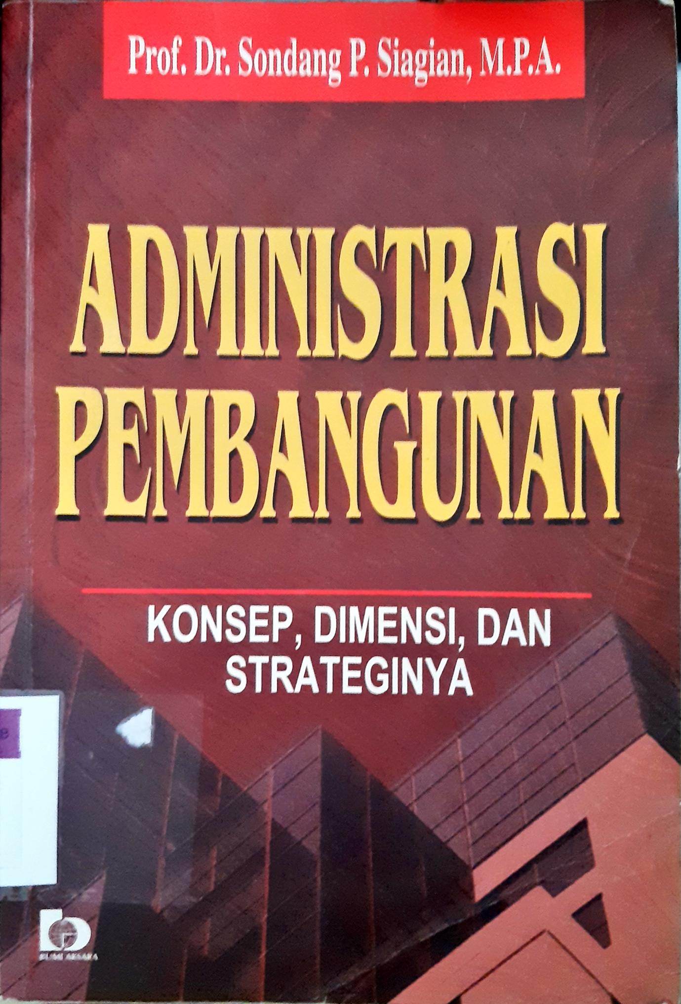 Cover Administrasi pembangunan :  Konsep, dimensi dan strateginya / Prof. Dr. Sondang P. Siagian, M.P.A.
