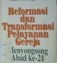 Cover Reformasi dan transformasi pelayanan Gereja :  Menyongsong abad ke 21 / Emmanuel Gerrit Singgih, Ph.D