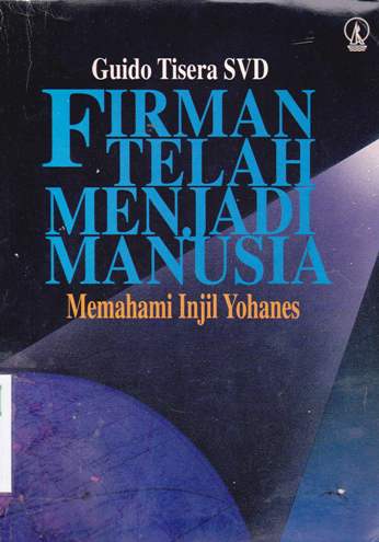 Cover Firman telah menjadi manusia, :  Memahami injil yohanes / Guido Tisera Sud