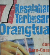 Cover Tujuh kesalahan terbesar orang tua dan cara-cara memperbaikinya, / Jhon C, Friel.Ph.D, Linda D Friel, M.A.; Penerjemah,  Ary Nilandari