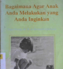 Cover Bagaimana agar anak anda melakukan yang anda inginkan / Paul Wood, MD dan Bernard Scwarz; Alih bahasa, Meitasari Tjandrasa