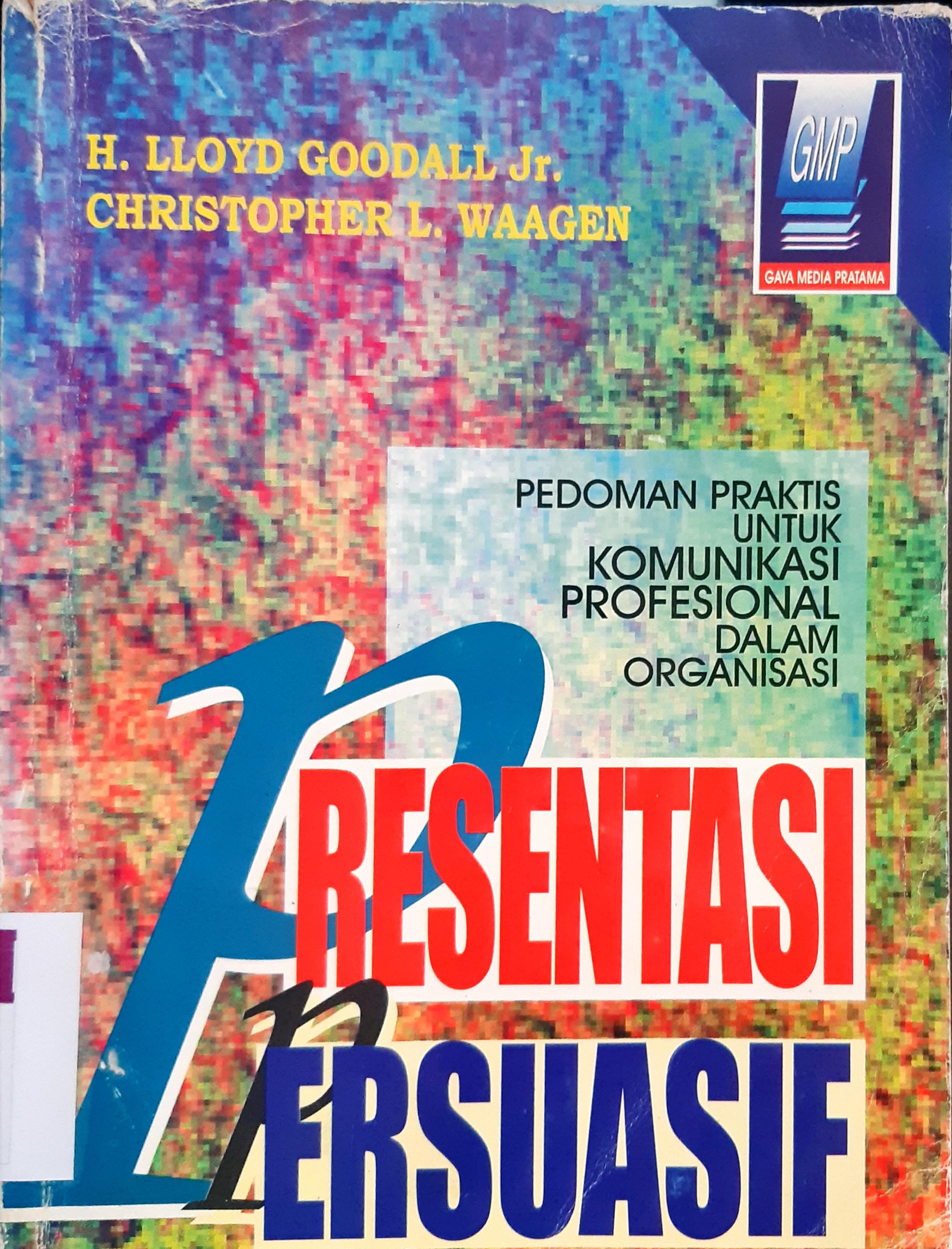Cover Presentasi persuasif, Pedoman praktis untuk komunikasi profesional dalam organisasi, / H.Lloyd Goodall; penerjemah Ya'kub Suyuti