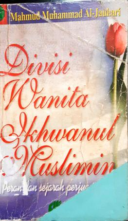 Cover Divisi wanita ikhwanul muslimin :  Peran dan sejarah perjuangannya / Mahmud Muhammad Al-Jauhari, Muhammad Abdul Hakim Khayyal; Penerjemah, Ust. Khozin Abu Faqih, Lc.