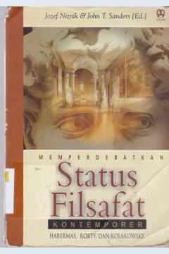 Cover Memperdebatkan status filsafat kontemporer :  Jurgen Habermas, Richard Rorty, dan Leszek Kolakowski / Editor Josef Niznik, John T. Sanders