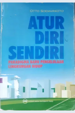 Cover Atur diri sendiri :Paradigma baru pengelolaan lingkungan hidup :  pembangunan ramah lingkungan :Berpihak pada rakyat, ekonomis, berkelanjutan / Otto Soemarwoto