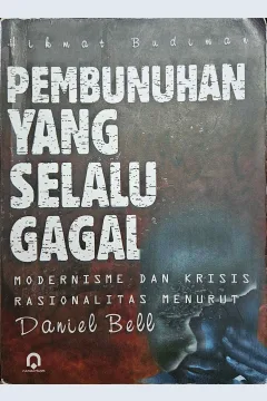 Cover Pembunuhan yang selalu gagal modernisme dan krisis rasionalitas menurut Daniel Bell / Hikmat Budiman