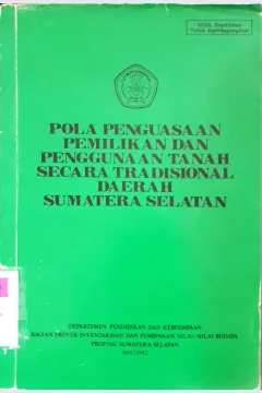 Cover Pola penguasaan, pemilikan dan penggunaan tanah secara tradisional daerah Sumatera Selatan / Hambali Hasan, SH. {at.all}; editor, Drs. Eddy Ramlan, Drs. Noor Indones