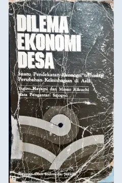 Cover Dilema Ekonomi desa, suatu pendekatan ekonomi terhadap perubahan hubugan di Asia, / Yujiro Hayami. Masao Kikuchi ; penerjemah zahara D.Noer