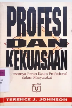 Cover Profesi dan kekuasaan, Merosotnya peran kaum profesional dalam masyarakat, / Terence J Johnson; Penerjemah Wilandari Supardan