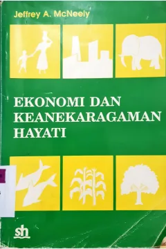 Cover Ekonomi dan Keanekaragaman hayati, Pengembangan dan pendayagunaan insentif ekonomis untuk melesatrikan sumber daya hayati, / Jeffoey A.Mcneely