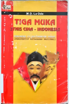 Cover Tiga muka etnis Cina Indonesia :  Fenopmena di Kalimantan Barat  ( Perspektif ketahanan nasional ) / M.D. La Ode; editor, Wasi Ismoyo