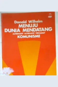 Cover Menuju dunia mendatang :  Alternatif-alternatif terhadap komunisme / Donald Wilhelm
