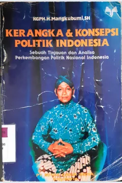 Cover Kerangka dan konsepsi politik Indonesia, sebuanh tinjauan dan analisa perkembangan politik nasional Indonesia, / KGPH.H. Mangkubumi, SH