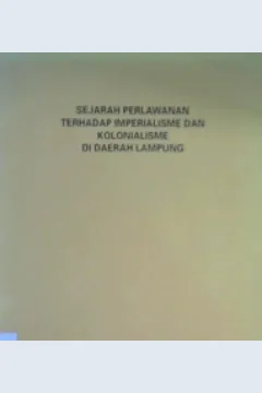 Cover Sejarah Perlawanan terhadap Imprialisme dan kolonialisme di Daerah Lampung / Penyunting: Anhar Gonggong [ at.al ]