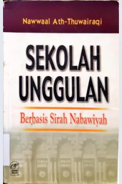 Cover Sekolah unggulanBerbasis sirah Nabawiyah, / Nawwaal Ath- Thuwairagi , Penerjemah, Asmuni; editor, Ahmad Yani Djamil