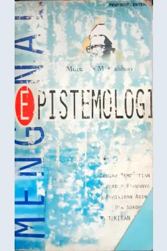 Cover Mangenal epistemologi :  Sebuah pembantaian terhadap rapuhnya pemikiran asing dan kokohnya pemikiran Islam / Murthaladha Murthahari