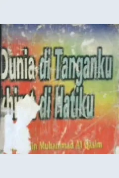 Cover Dunia di tangan ku akherat di hati ku, / Abdul Mamlik Bin Muhammad Al-Qasim