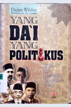 Cover Yang da'i yang politikus :  Hayat dan perjuangan lima tokoh persis / Dadan, Wldan