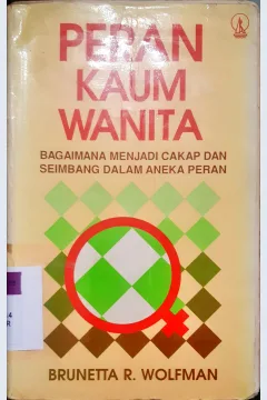 Cover Peran kaum wanita, Bagaimana menjadi cakap dan seimbang dalam aneka peran, / Brunitta R. Wolfman; Penerjemah, Anton Soetomo