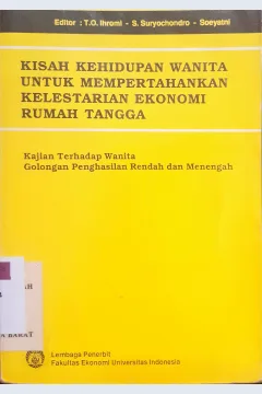 Cover Kisah kehidupan wanita untuk mempertahankan kelestarian ekonomi rumah tangga, :  Kajian terhadap wanita golongan penghasilan rendah dan menengah / Editor, T.O. Throni