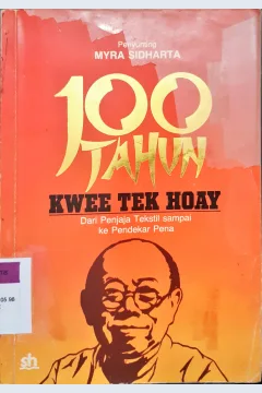 Cover Seratus tahun Kwee Tek Hoay :  Dari penjaja tekstil sampai ke pendekar pena / Penyunting Myra Sidharta
