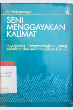 Cover Seni Menggayakan kalimat :  Bagaimana mengembangkan, mengefektifkan dan mencitarasakan kalimat / A. Widyamartaya