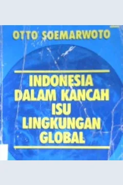 Cover Indonesia dalam kancah isu lingkungan global, / Otto Soemarwoto
