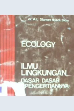 Cover Ecology ilmu lingkungan :  Dasar-dasar dan pengertiannya / Dr. A.L. Slamet Ryadi