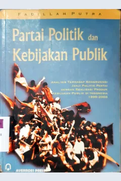 Cover Partai politik dan kebijakan publik :  Analisis terhadap kongruensi janji politik partai dengan Realisasi produk kebijakan publik diindonesia 1999-2003 / Fadillah Putra