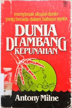 Cover Dunia di ambang kepunahan, :  Menyimak setuasi dunia yang berada dalam bahaya nyata, / Antony Milne; penerjemah JB.Sriyanto
