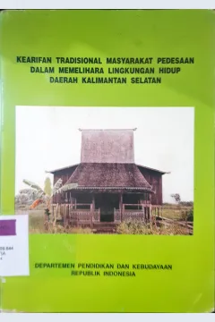 Cover Kearifan tradisional masyarakat pedesaan dalam memelihara lingkungan hidup Daerah Kalimantan Selatan / Drs. H. Syahrir, Drs. Syarifuddin R, Attabranie Kasuma; penyunting, Drs. Syarifuddin R.