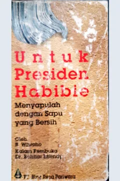 Cover Untuk presiden Habibie :  menyapulah dengan sapu yang bersih / B.Wiwoho