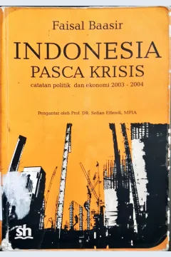 Cover Indonesia pasca krisis :  Catatan politik dan ekonomi 2003-2004 / Faisal Baasir