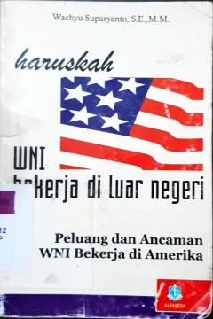 Cover Haruskah WNI bekerja di luar negeri :  Peluang dan ancaman WNI bekerja di Amerika / Wachyu Suparyanto,S.E.,M.M.
