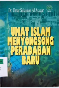 Cover Umat islam menyongsong peradaban baru / Dr. Umar Sulaiman Al Asyqar; Penerjemah, Ikhwan Fauzi, Lc.