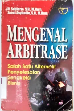 Cover Mengenal Arbitrase :  Salah satu alternatif penyelesaian sengketa bisnis / H. Sudiarto, SH, M.Hum, Zaeni Asyhadii, SH,M.Hum