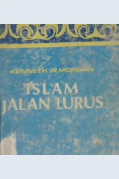 Cover Islam jalan lurus :  Islam ditafsirkan oleh kaum muslimin / Kenneth W. Morgan; Penerjemah: Abusalamah