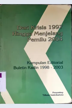 Cover Dari krisis 1997 hingga menjelang pemilu 2004 :  Kumpulan editorial buletin kadin 1998 - 2003 / Penyunting, Trihono Sastrohartono