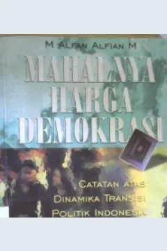 Cover Mahalnya harga demokrasi, :  Catatan atas dinamika transisi politik Indonesia pasca orde baru, naik dan jatuhnya Abdurrahman Wahid / M. Alfan Alfian M