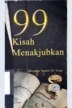 Cover Sembilan puluh sembilan kisah menakjubkan / Manshur Nashir Al-Iwaji; penerjemah, Nur Qasim; editor, Muhammad Nurkholis Ridwan, Lc.
