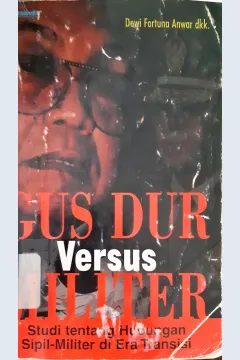 Cover Gus Dur versus militer :  Studi tentang hubungan sipil-militer di era transisi / Dewi Fortuna Anwar (et.al)