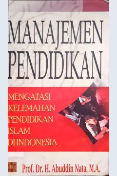 Cover Manajemen pendidikan, Mengatasi kelemahan pendidikan islam di Indonesia, Abuddin Nata