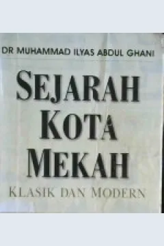 Cover Sejarah kota Mekah :  Klasik dan modern / Muhammad ilyas abdul ghani; Penerjemah, Samson rahman; Penyunting, Abu ziyad,Abu ziyat eko hariyanto, Harlis kurniawan