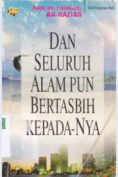 Cover Dan seluruh alam pun bertasbeh kepada-Nya, / Zaghloul An-Najjar ; Penerjemah Abdul Hayyiaal Katani ; Peyunting Hilman Handoni