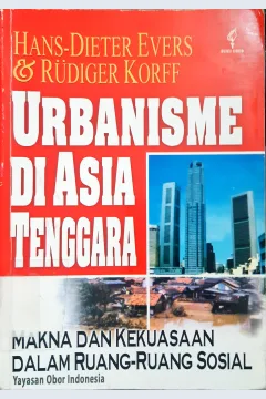 Cover Urbanisme di asia tenggara, Makna dan kekuasaan dalam ruang - ruang sosial. / Hans - Dieter Evers, Rudiger Korff ; penerjemah zulhfahmi ; editor Mestika zed