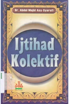 Cover Ijtihad kolektif / Dr. Abdul Majid Asy-Syarafi ; penerjemah Syamsuddin T.U .; penyunting Abduh Zulfidar Akaha
