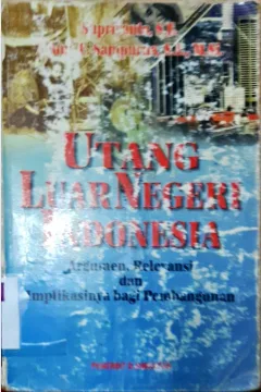Cover Utang luar negeri Indonesia, Argumen,relevansi dan implikasinya bagi pembangunan / Supriyanto, Agung F. Sampurna