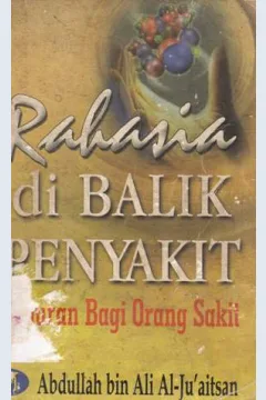 Cover Rahasia di balik penyakit :  Hiburan bagi orang sakit, / Abdullah bin Ali Al-Ju'aitsan; penerjemah Nashirul Haq; editor Ahmad Zubaidi,  Saiful Hadi