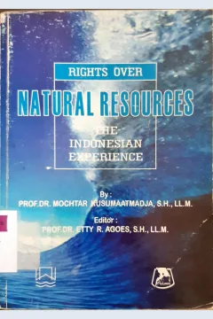 Cover Rights over natural resources, the Indonesian experience / Mochtar Kusumaatmadja; editor Etty R. Agoes