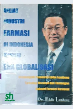 Cover Geliat industri farmas di Indonesia menuju era globalisasi :  Sumbangsih pemikiran Eddie Lembong terhadap masalah dan tantangan industri farmasi nasional / Drs. Eddie Lembong , editor Drs. Heriyanto Lingga...[ at al.].